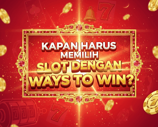Kapan Harus Memilih Slot dengan Ways to Win